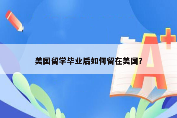 美国留学毕业后如何留在美国？