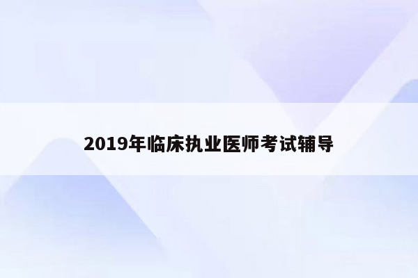 2019年临床执业医师考试辅导