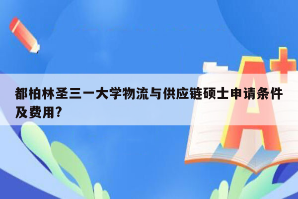 都柏林圣三一大学物流与供应链硕士申请条件及费用?