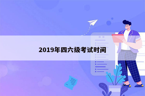 2019年四六级考试时间