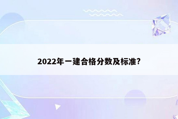 2022年一建合格分数及标准?