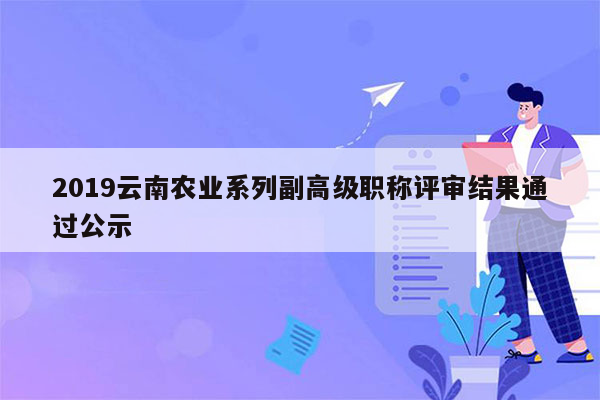 2019云南农业系列副高级职称评审结果通过公示