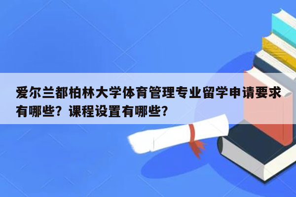 爱尔兰都柏林大学体育管理专业留学申请要求有哪些？课程设置有哪些？