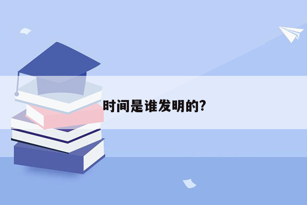 时间是谁发明的?