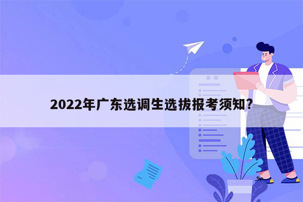 2022年广东选调生选拔报考须知?