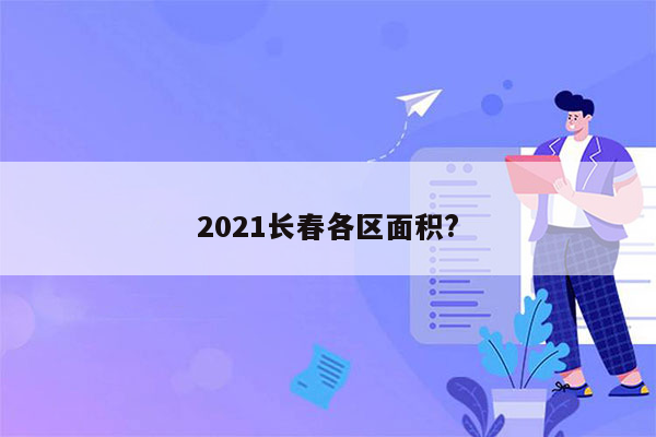 2021长春各区面积?