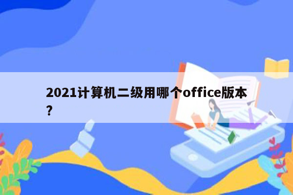 2021计算机二级用哪个office版本?