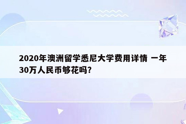 2020年澳洲留学悉尼大学费用详情 一年30万人民币够花吗？