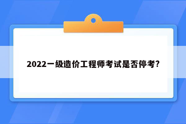 2022一级造价工程师考试是否停考?