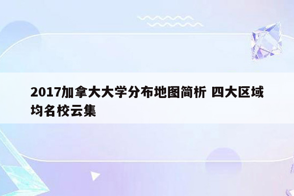 2017加拿大大学分布地图简析 四大区域均名校云集