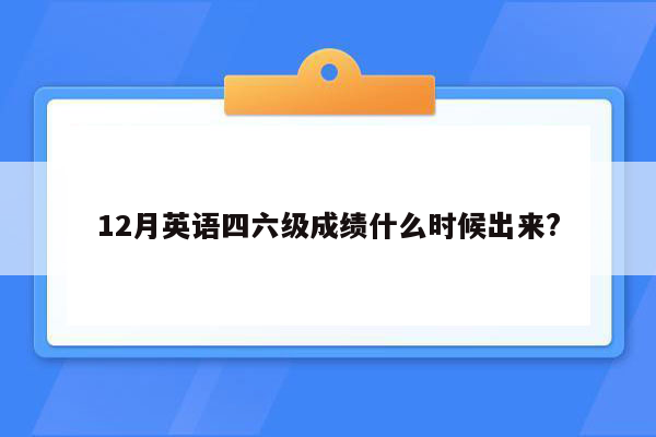 12月英语四六级成绩什么时候出来?