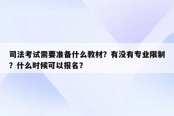 司法考试需要准备什么教材？有没有专业限制？什么时候可以报名？