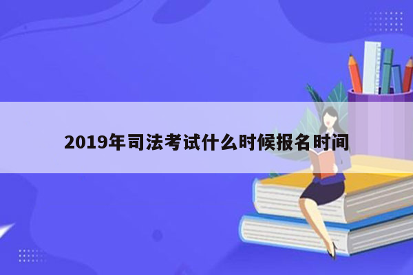 2019年司法考试什么时候报名时间