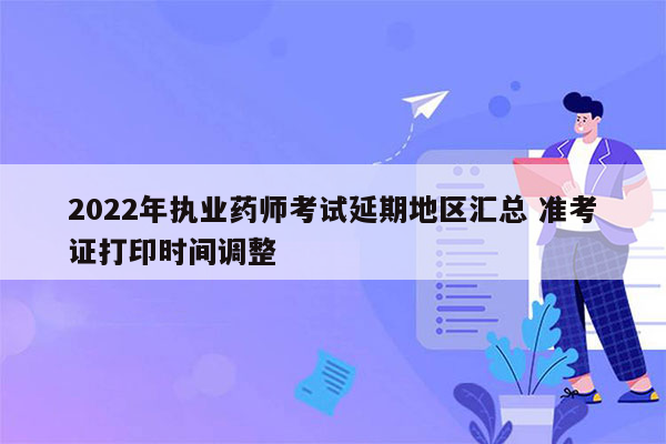 2022年执业药师考试延期地区汇总 准考证打印时间调整