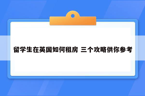 留学生在英国如何租房 三个攻略供你参考