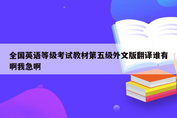 全国英语等级考试教材第五级外文版翻译谁有啊我急啊