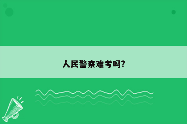 人民警察难考吗?