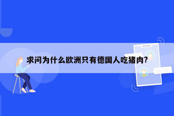 求问为什么欧洲只有德国人吃猪肉?