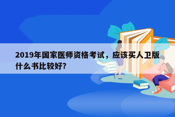 2019年国家医师资格考试，应该买人卫版什么书比较好？