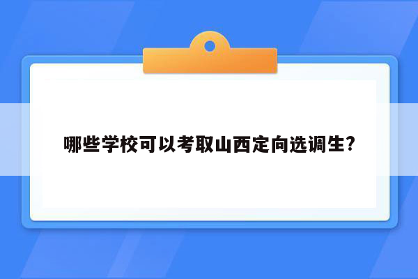 哪些学校可以考取山西定向选调生?