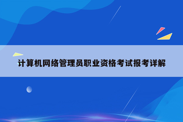 计算机网络管理员职业资格考试报考详解