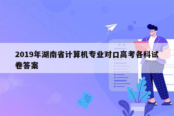 2019年湖南省计算机专业对口高考各科试卷答案