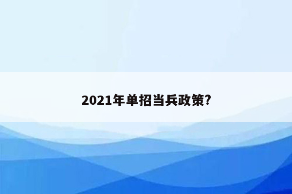 2021年单招当兵政策?