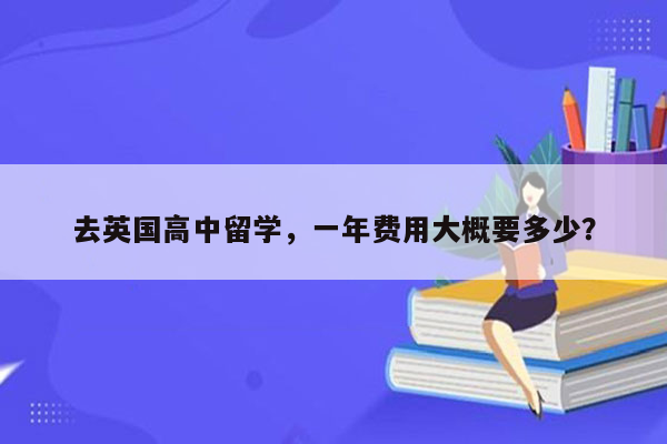 去英国高中留学，一年费用大概要多少？