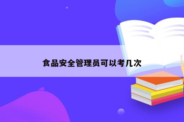 食品安全管理员可以考几次