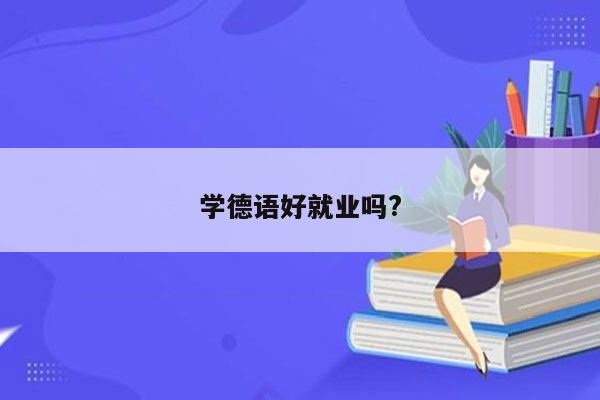 学德语好就业吗?