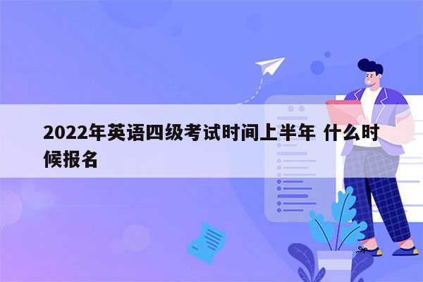 2022年英语四级考试时间上半年 什么时候报名