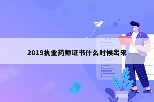 2019执业药师证书什么时候出来