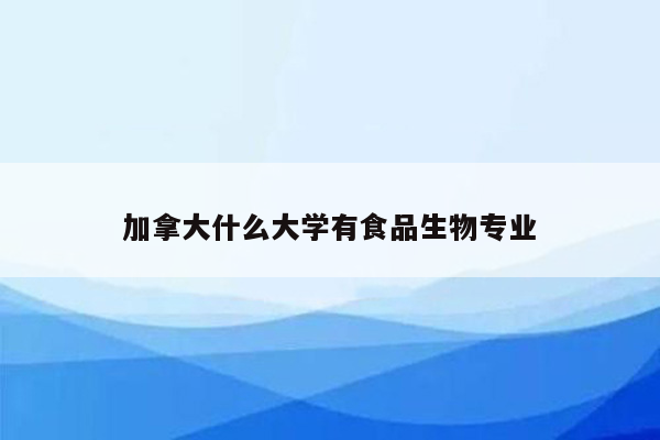 加拿大什么大学有食品生物专业