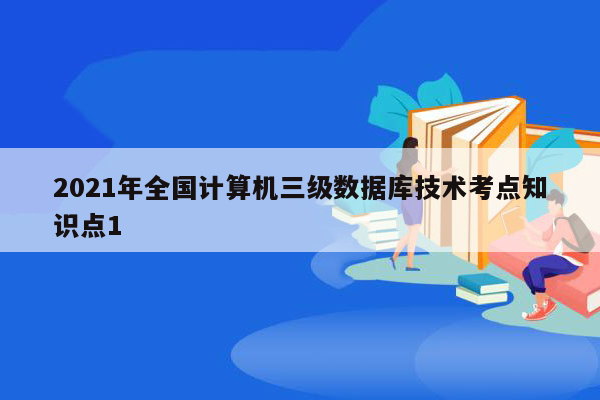 2021年全国计算机三级数据库技术考点知识点1