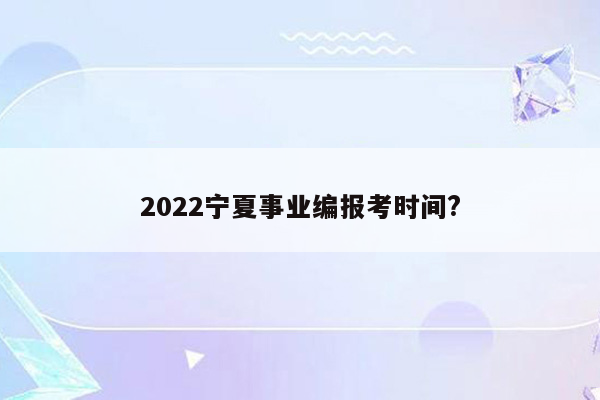 2022宁夏事业编报考时间?