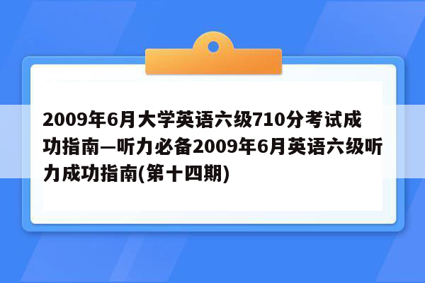 2009年6月大学英语六级710分考试成功指南—听力必备2009年6月英语六级听力成功指南(第十四期)