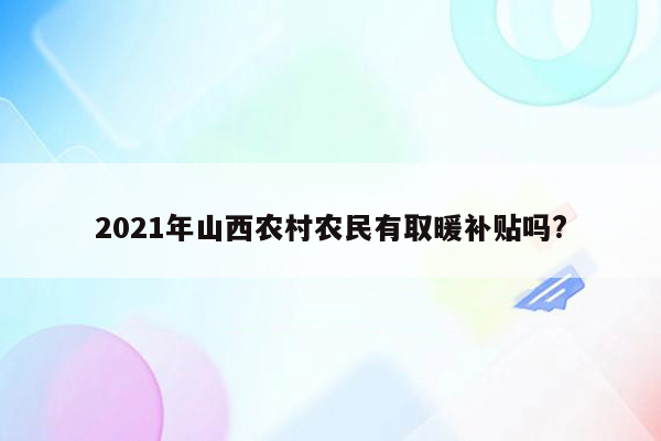 2021年山西农村农民有取暖补贴吗?