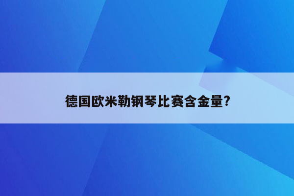 德国欧米勒钢琴比赛含金量?