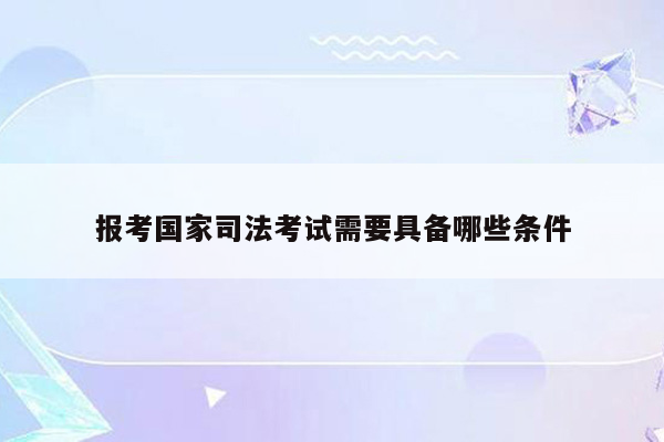 报考国家司法考试需要具备哪些条件