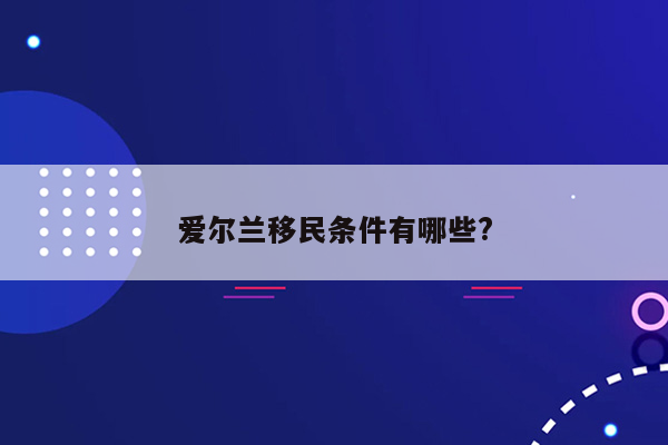 爱尔兰移民条件有哪些?