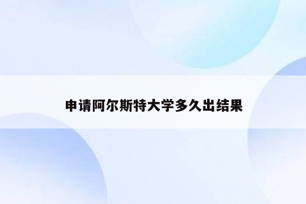 申请阿尔斯特大学多久出结果