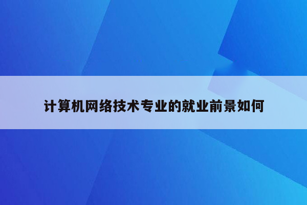 计算机网络技术专业的就业前景如何