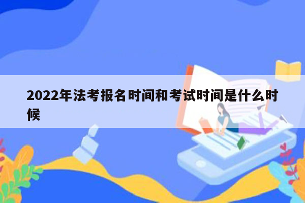 2022年法考报名时间和考试时间是什么时候