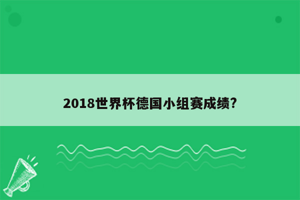 2018世界杯德国小组赛成绩?