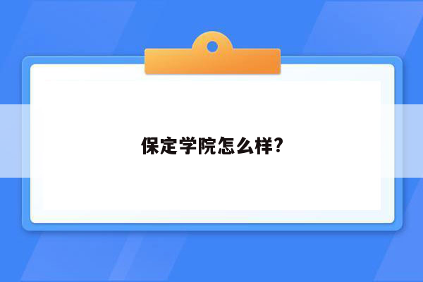 保定学院怎么样?