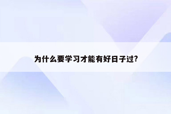 为什么要学习才能有好日子过?