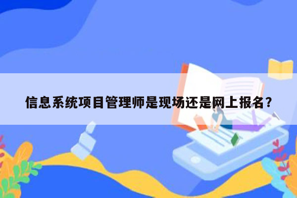 信息系统项目管理师是现场还是网上报名？