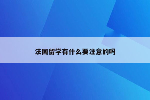 法国留学有什么要注意的吗