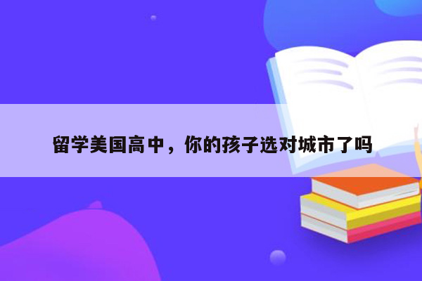 留学美国高中，你的孩子选对城市了吗