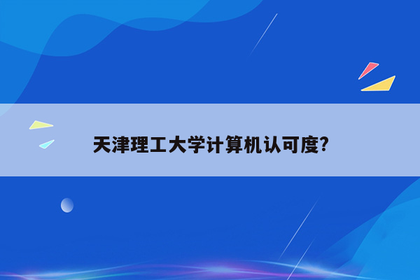 天津理工大学计算机认可度?